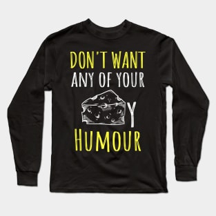 Funny cooking quote Dont want any of your cheesy Humor Long Sleeve T-Shirt